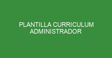 mejor plantilla curriculum administrador 806