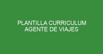 mejor plantilla curriculum agente de viajes 623
