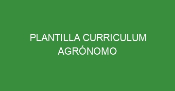 mejor plantilla curriculum agronomo 793