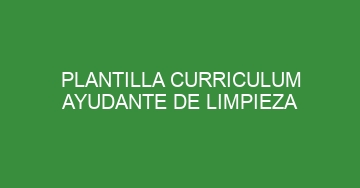 mejor plantilla curriculum ayudante de limpieza 875