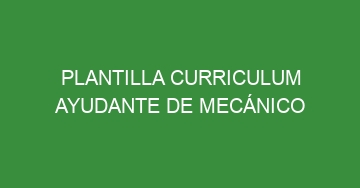 mejor plantilla curriculum ayudante de mecanico 886