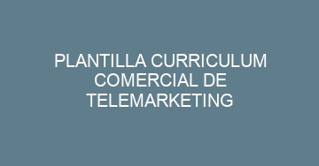 mejor plantilla curriculum comercial de telemarketing 648