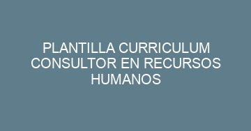mejor plantilla curriculum consultor en recursos humanos 543