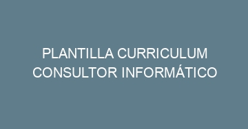 mejor plantilla curriculum consultor informatico 1163