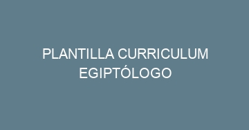 mejor plantilla curriculum egiptologo 740