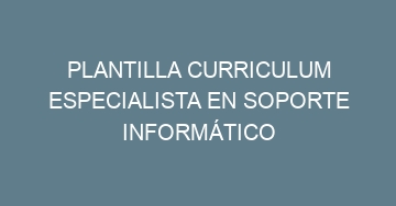 mejor plantilla curriculum especialista en soporte informatico 804