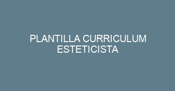 mejor plantilla curriculum esteticista 850
