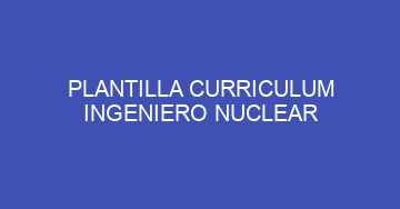 mejor plantilla curriculum ingeniero nuclear 897