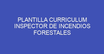 mejor plantilla curriculum inspector de incendios forestales 849