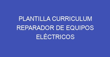 mejor plantilla curriculum reparador de equipos electricos 1127