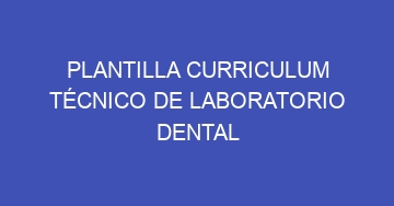 mejor plantilla curriculum tecnico de laboratorio dental 925