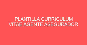 mejor plantilla curriculum vitae agente asegurador 1143