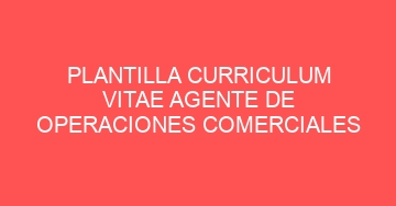 mejor plantilla curriculum vitae agente de operaciones comerciales 787