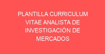 mejor plantilla curriculum vitae analista de investigacion de mercados 796