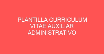 mejor plantilla curriculum vitae auxiliar administrativo 718