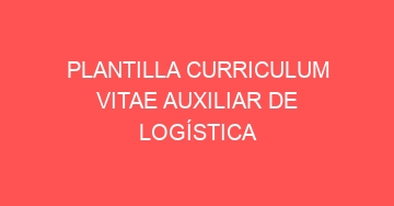 mejor plantilla curriculum vitae auxiliar de logistica 526