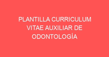 mejor plantilla curriculum vitae auxiliar de odontologia 968
