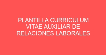 mejor plantilla curriculum vitae auxiliar de relaciones laborales 552