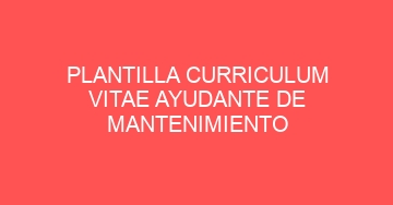 mejor plantilla curriculum vitae ayudante de mantenimiento 556
