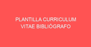 mejor plantilla curriculum vitae bibliografo 887