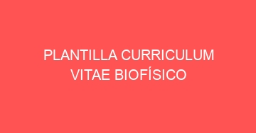 mejor plantilla curriculum vitae biofisico 1119