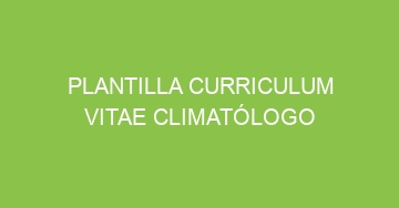 mejor plantilla curriculum vitae climatologo 1128