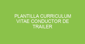 mejor plantilla curriculum vitae conductor de trailer 542