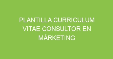 mejor plantilla curriculum vitae consultor en marketing 731