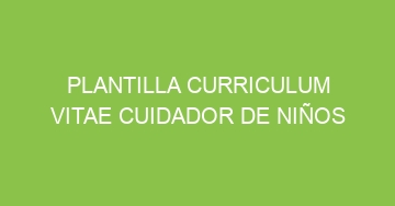 mejor plantilla curriculum vitae cuidador de ninos 906