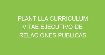 mejor plantilla curriculum vitae ejecutivo de relaciones publicas 657