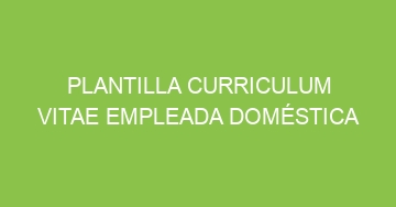 mejor plantilla curriculum vitae empleada domestica 614