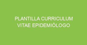 mejor plantilla curriculum vitae epidemiologo 911