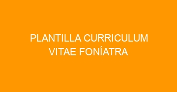 mejor plantilla curriculum vitae foniatra 695