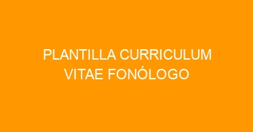 mejor plantilla curriculum vitae fonologo 765