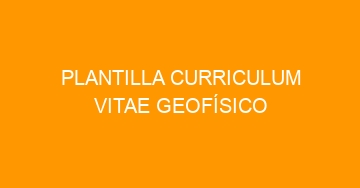 mejor plantilla curriculum vitae geofisico 983