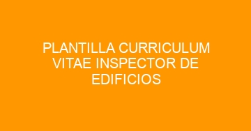 mejor plantilla curriculum vitae inspector de edificios 627
