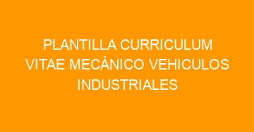 mejor plantilla curriculum vitae mecanico vehiculos industriales 618