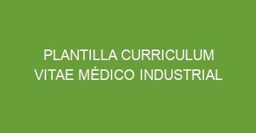 mejor plantilla curriculum vitae medico industrial 1155