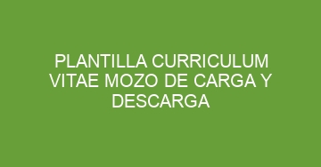 mejor plantilla curriculum vitae mozo de carga y descarga 597