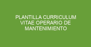 mejor plantilla curriculum vitae operario de mantenimiento 969