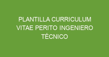 mejor plantilla curriculum vitae perito ingeniero tecnico 1148