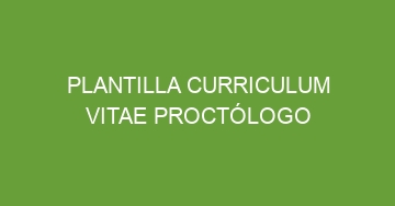 mejor plantilla curriculum vitae proctologo 678
