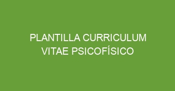 mejor plantilla curriculum vitae psicofisico 607