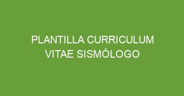 mejor plantilla curriculum vitae sismologo 771
