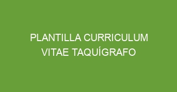 mejor plantilla curriculum vitae taquigrafo 586