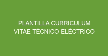 mejor plantilla curriculum vitae tecnico electrico 565