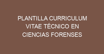 mejor plantilla curriculum vitae tecnico en ciencias forenses 842