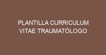 mejor plantilla curriculum vitae traumatologo 890