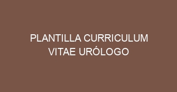 mejor plantilla curriculum vitae urologo 599