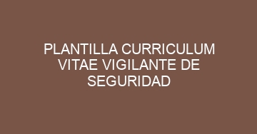 mejor plantilla curriculum vitae vigilante de seguridad 825